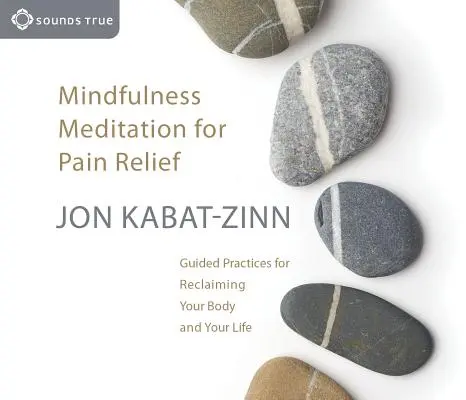 Medytacja uważności w łagodzeniu bólu: Praktyki z przewodnikiem dla odzyskania ciała i życia - Mindfulness Meditation for Pain Relief: Guided Practices for Reclaiming Your Body and Your Life