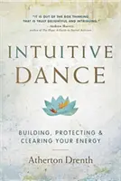 Intuicyjny taniec: Budowanie, ochrona i oczyszczanie energii - The Intuitive Dance: Building, Protecting, and Clearing Your Energy