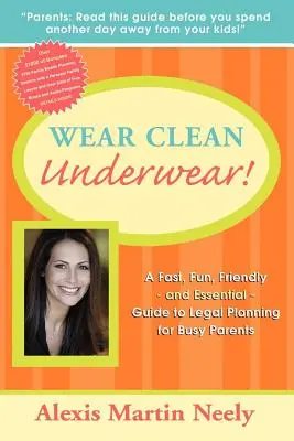 Noś czystą bieliznę! Szybki, zabawny, przyjazny i niezbędny przewodnik po planowaniu prawnym dla zapracowanych rodziców - Wear Clean Underwear!: A Fast, Fun, Friendly and Essential Guide to Legal Planning for Busy Parents