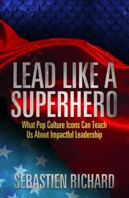 Prowadź jak superbohater: Czego ikony popkultury mogą nas nauczyć o skutecznym przywództwie - Lead Like a Superhero: What Pop Culture Icons Can Teach Us about Impactful Leadership