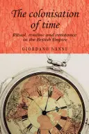 Kolonizacja czasu: Rytuał, rutyna i opór w Imperium Brytyjskim - The Colonisation of Time: Ritual, Routine and Resistance in the British Empire
