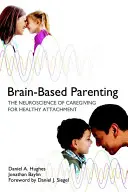 Rodzicielstwo oparte na mózgu: Neurobiologia opieki nad zdrowym przywiązaniem - Brain-Based Parenting: The Neuroscience of Caregiving for Healthy Attachment