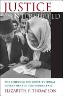 Przerwana sprawiedliwość: Walka o rząd konstytucyjny na Bliskim Wschodzie - Justice Interrupted: The Struggle for Constitutional Government in the Middle East