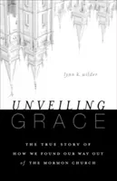 Odsłaniając łaskę: Opowieść o tym, jak znaleźliśmy drogę wyjścia z Kościoła Mormonów - Unveiling Grace: The Story of How We Found Our Way Out of the Mormon Church