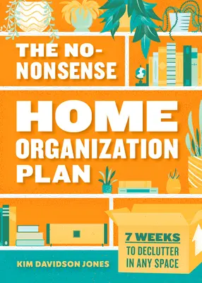 Bezsensowny plan organizacji domu: 7 tygodni na uporządkowanie każdej przestrzeni - The No-Nonsense Home Organization Plan: 7 Weeks to Declutter in Any Space