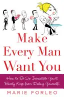 Spraw, by każdy mężczyzna cię pragnął: Or Make Yours Want You More) - Make Every Man Want You: Or Make Yours Want You More)