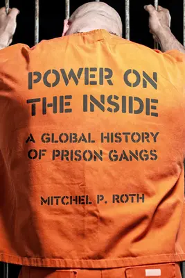 Power on the Inside: Globalna historia gangów więziennych - Power on the Inside: A Global History of Prison Gangs