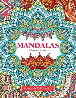 Colour Me Calm Book 3: Mandale - Colour Me Calm Book 3: Mandalas