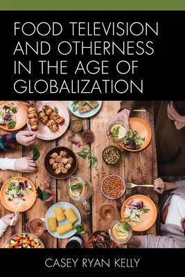 Telewizja kulinarna i odmienność w dobie globalizacji - Food Television and Otherness in the Age of Globalization