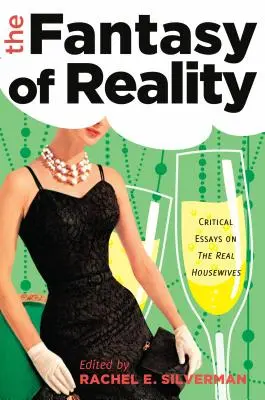 Fantazja rzeczywistości: Eseje krytyczne na temat The Real Housewives - The Fantasy of Reality: Critical Essays on The Real Housewives