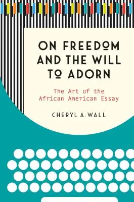 On Freedom and the Will to Adorn: Sztuka afroamerykańskiego eseju - On Freedom and the Will to Adorn: The Art of the African American Essay