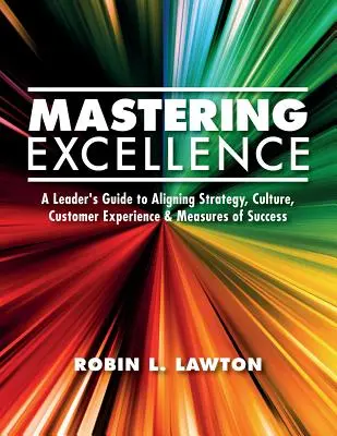 Mastering Excellence: Przewodnik lidera po dostosowywaniu strategii, kultury, doświadczeń klientów i miar sukcesu - Mastering Excellence: A Leader's Guide to Aligning Strategy, Culture, Customer Experience & Measures of Success