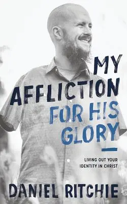 Moje cierpienie dla Jego chwały: Żyjąc swoją tożsamością w Chrystusie - My Affliction for His Glory: Living Out Your Identity in Christ