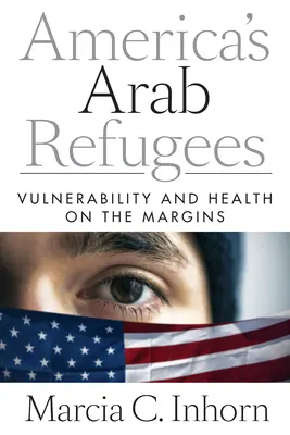 Arabscy uchodźcy w Ameryce: Wrażliwość i zdrowie na marginesie - America's Arab Refugees: Vulnerability and Health on the Margins