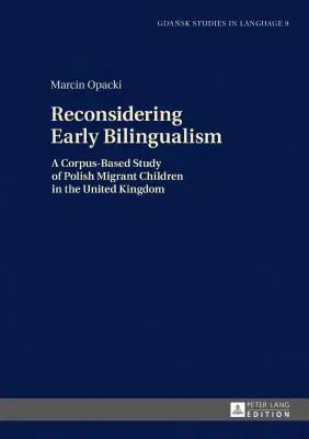 Ponowne rozważenie wczesnej dwujęzyczności: Badanie korpusowe polskich dzieci migrantów w Wielkiej Brytanii - Reconsidering Early Bilingualism: A Corpus-Based Study of Polish Migrant Children in the United Kingdom