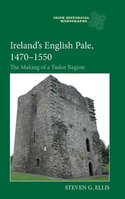 Angielska bladość Irlandii, 1470-1550: Kształtowanie się regionu Tudorów - Ireland's English Pale, 1470-1550: The Making of a Tudor Region