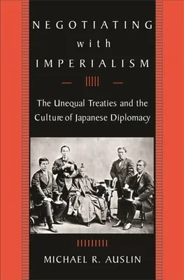 Negocjacje z imperializmem: Nierówne traktaty i kultura japońskiej dyplomacji - Negotiating with Imperialism: The Unequal Treaties and the Culture of Japanese Diplomacy