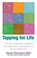 Tapping for Life - Jak wyeliminować negatywne myśli i emocje na dobre za pomocą TFT - Tapping for Life - How to Eliminate Negative Thoughts and Emotions for Good Using TFT