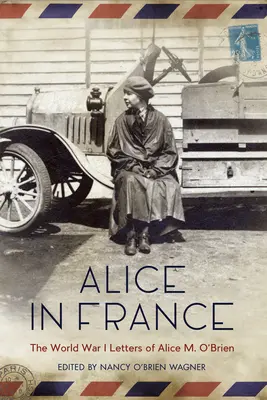 Alice in France: Listy Alice M. O'Brien z czasów I wojny światowej - Alice in France: The World War I Letters of Alice M. O'Brien