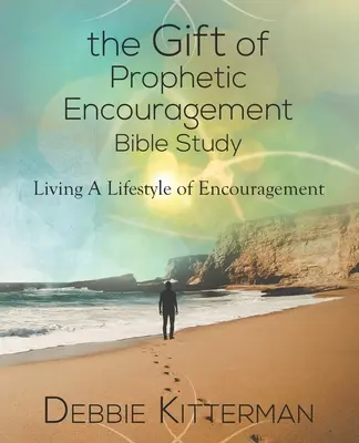 Studium biblijne „Dar proroczej zachęty”: Prowadzenie zachęcającego stylu życia - The Gift of Prophetic Encouragement Bible Study: Living a Lifestyle of Encouragement