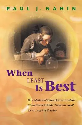 When Least Is Best: Jak matematycy odkryli wiele sprytnych sposobów na uczynienie rzeczy tak małymi (lub tak dużymi), jak to tylko możliwe - When Least Is Best: How Mathematicians Discovered Many Clever Ways to Make Things as Small (or as Large) as Possible