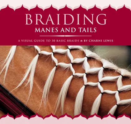 Zaplatanie grzyw i ogonów: Wizualny przewodnik po 30 podstawowych warkoczach - Braiding Manes and Tails: A Visual Guide to 30 Basic Braids
