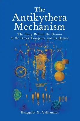 Mechanizm z Antikythery: Historia geniuszu greckiego komputera i jego upadku - The Antikythera Mechanism: The Story Behind the Genius of the Greek Computer and its Demise