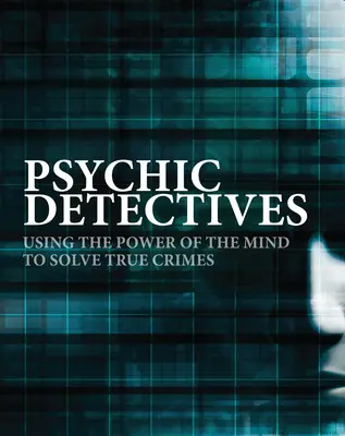 Psychiczni detektywi: Wykorzystanie mocy umysłu do rozwiązywania prawdziwych zbrodni - Psychic Detectives: Using the Power of the Mind to Solve True Crimes