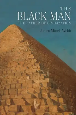 Czarny Człowiek: Ojciec cywilizacji, udowodniony przez historię biblijną - The Black Man: The Father of Civilization, Proven by Biblical History