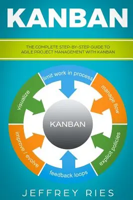Kanban: Kompletny przewodnik krok po kroku po zwinnym zarządzaniu projektami za pomocą Kanban - Kanban: The Complete Step-By-Step Guide to Agile Project Management with Kanban