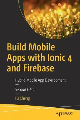 Tworzenie aplikacji mobilnych z Ionic 4 i Firebase: Hybrydowe tworzenie aplikacji mobilnych - Build Mobile Apps with Ionic 4 and Firebase: Hybrid Mobile App Development