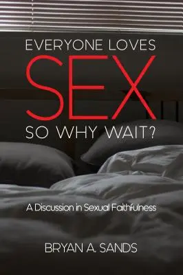 Wszyscy kochają seks: Dlaczego więc czekać? Dyskusja na temat wierności seksualnej - Everyone Loves Sex: So Why Wait? a Discussion in Sexual Faithfulness