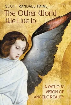 Inny świat, w którym żyjemy: Katolicka wizja anielskiej rzeczywistości - The Other World We Live In: A Catholic Vision of Angelic Reality