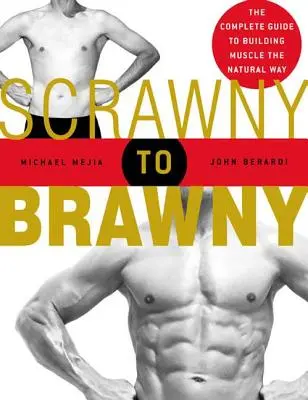 Scrawny to Brawny: Kompletny przewodnik po budowaniu mięśni w naturalny sposób - Scrawny to Brawny: The Complete Guide to Building Muscle the Natural Way
