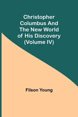Krzysztof Kolumb i nowy świat jego odkryć (tom IV) - Christopher Columbus and the New World of His Discovery (Volume IV)