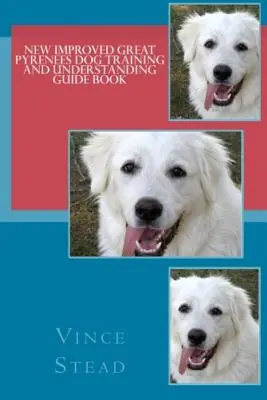 Nowy, ulepszony przewodnik po szkoleniu i zrozumieniu psów rasy Great Pyrenees - New Improved Great Pyrenees Dog Training and Understanding Guide Book