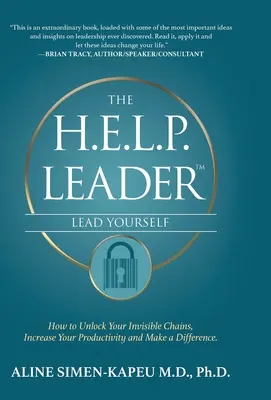 The H.E.L.P. Leader - Lead Yourself: Jak odblokować niewidzialne łańcuchy, zwiększyć produktywność i dokonać zmian? - The H.E.L.P. Leader - Lead Yourself: How to Unlock Your Invisible Chains, Increase Your Productivity and Make a Difference