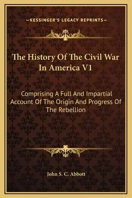 Historia wojny secesyjnej w Ameryce V1: Zawierająca pełny i bezstronny opis genezy i przebiegu rebelii - The History Of The Civil War In America V1: Comprising A Full And Impartial Account Of The Origin And Progress Of The Rebellion