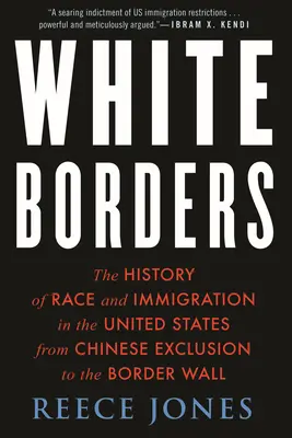 Białe granice: Historia rasy i imigracji w Stanach Zjednoczonych od wykluczenia Chińczyków do muru granicznego - White Borders: The History of Race and Immigration in the United States from Chinese Exclusion to the Border Wall