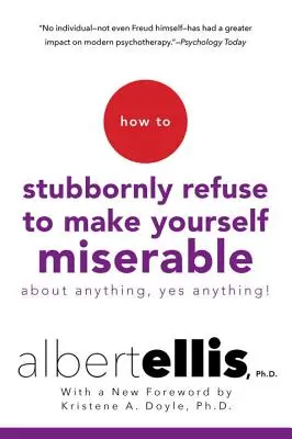 Jak uparcie odmawiać unieszczęśliwiania się czymkolwiek - tak, czymkolwiek! - How to Stubbornly Refuse to Make Yourself Miserable about Anything--Yes, Anything!