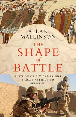 Kształt bitwy - Sześć kampanii od Hastings do Helmand - Shape of Battle - Six Campaigns from Hastings to Helmand