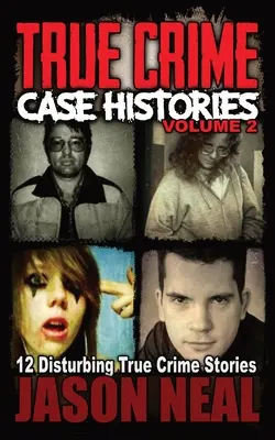 Prawdziwe historie kryminalne - tom 2: 12 niepokojących prawdziwych historii kryminalnych - True Crime Case Histories - Volume 2: 12 Disturbing True Crime Stories