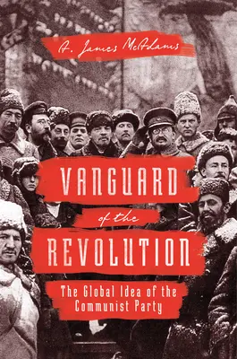 Awangarda rewolucji: Globalna idea partii komunistycznej - Vanguard of the Revolution: The Global Idea of the Communist Party