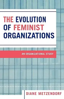 Ewolucja organizacji feministycznych: Studium organizacyjne - The Evolution of Feminist Organizations: An Organizational Study
