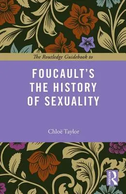 The Routledge Guidebook to Foucault's the History of Sexuality (Przewodnik po historii seksualności Foucaulta) - The Routledge Guidebook to Foucault's the History of Sexuality