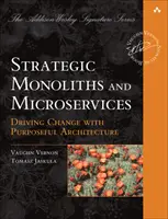 Strategiczne monolity i mikrousługi: Napędzanie innowacji za pomocą celowej architektury - Strategic Monoliths and Microservices: Driving Innovation Using Purposeful Architecture