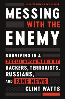 Messing with the Enemy: Przetrwanie w świecie mediów społecznościowych hakerów, terrorystów, Rosjan i fałszywych wiadomości - Messing with the Enemy: Surviving in a Social Media World of Hackers, Terrorists, Russians, and Fake News