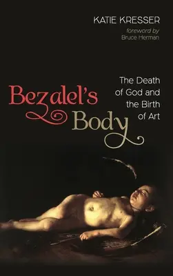 Ciało Bezalela: Śmierć Boga i narodziny sztuki - Bezalel's Body: The Death of God and the Birth of Art