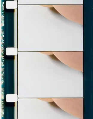 Maria Eichhorn: Filmowy leksykon praktyk seksualnych / zakazany import - Maria Eichhorn: Film Lexicon of Sexual Practices / Prohibited Imports