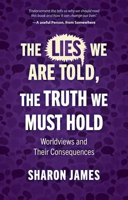 Kłamstwa, które nam mówią, prawda, której musimy się trzymać: światopoglądy i ich konsekwencje - Lies We Are Told, the Truth We Must Hold: Worldviews and Their Consequences